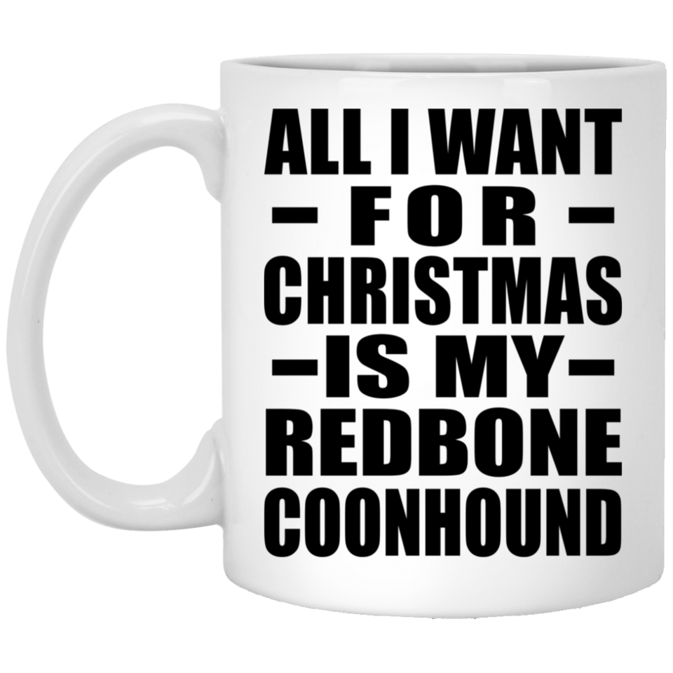 All I Want For Christmas Is My Redbone Coonhound - 11 Oz Coffee Mug