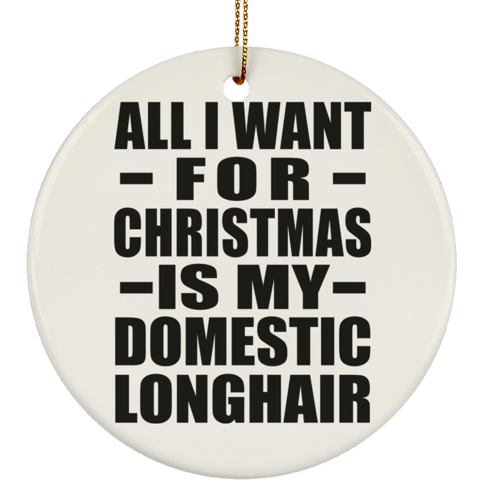 All I Want For Christmas Is My Domestic Longhair - Circle Ornament