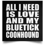 All I Need Is Love And My Bluetick Coonhound - Poster Square