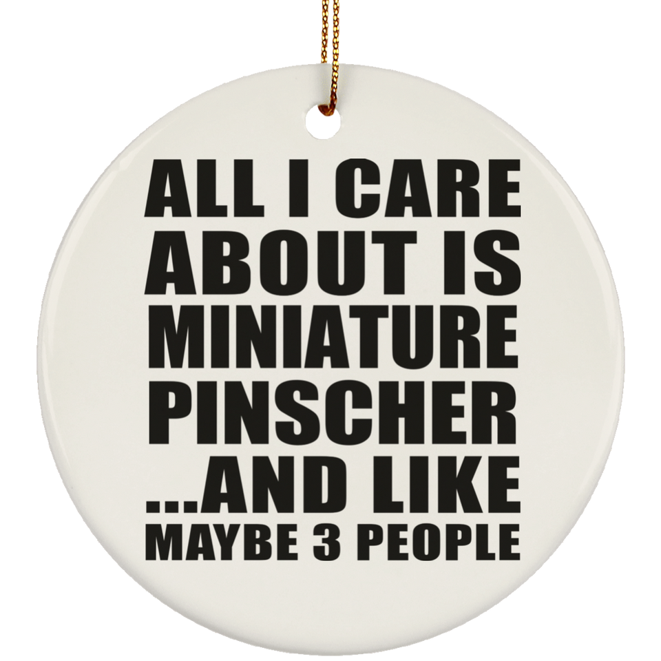 All I Care About Is Miniature Pinscher - Circle Ornament