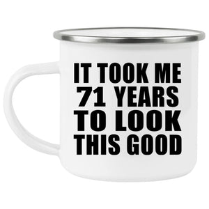 71st Birthday Took Me 71 Years To Look This Good - 12oz Camping Mug