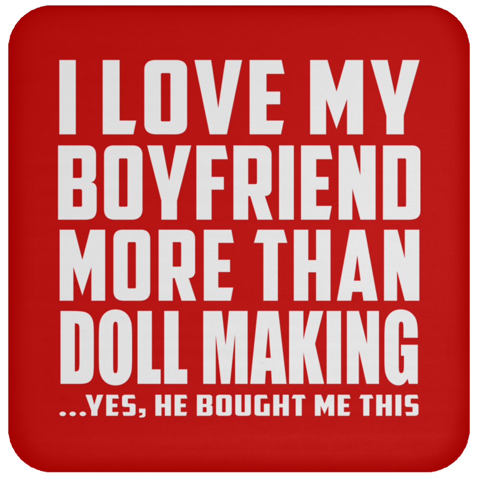I Love My Boyfriend More Than Doll Making - Drink Coaster