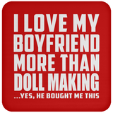 I Love My Boyfriend More Than Doll Making - Drink Coaster