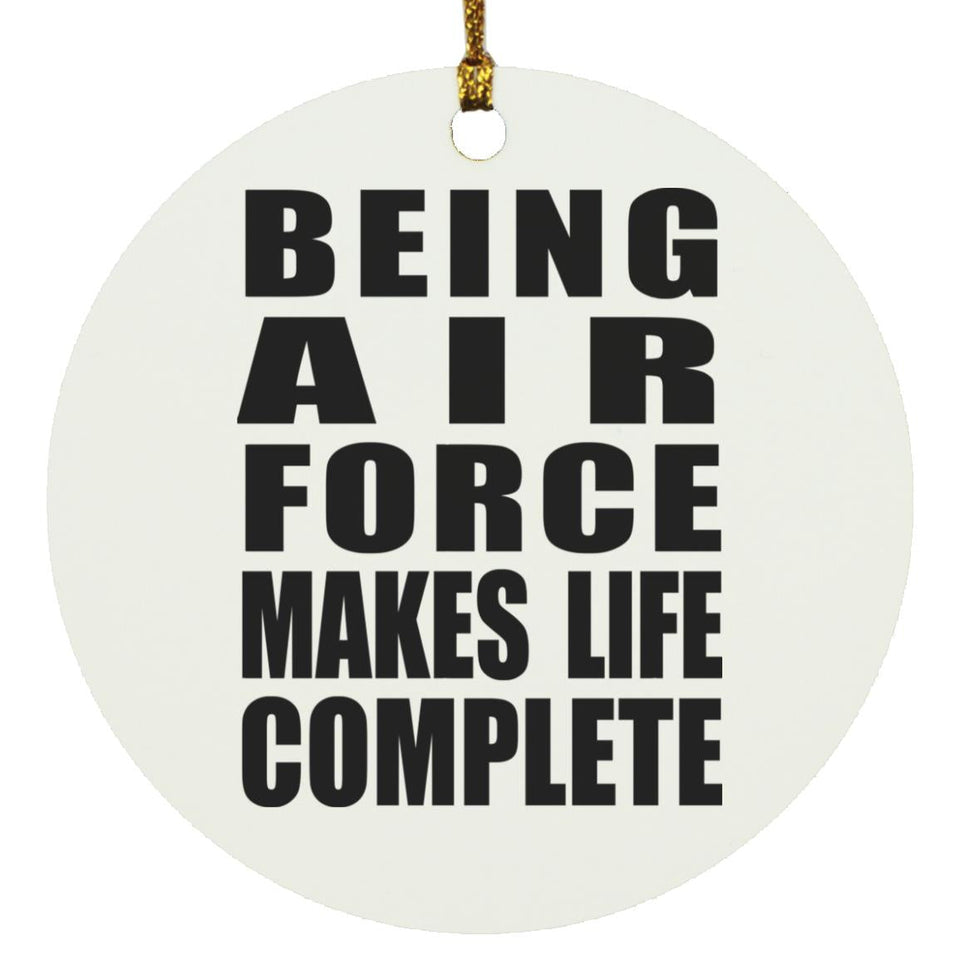 Being Air Force Makes Life Complete - Circle Ornament
