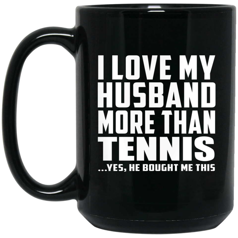 I Love My Husband More Than Tennis - 15 Oz Coffee Mug Black
