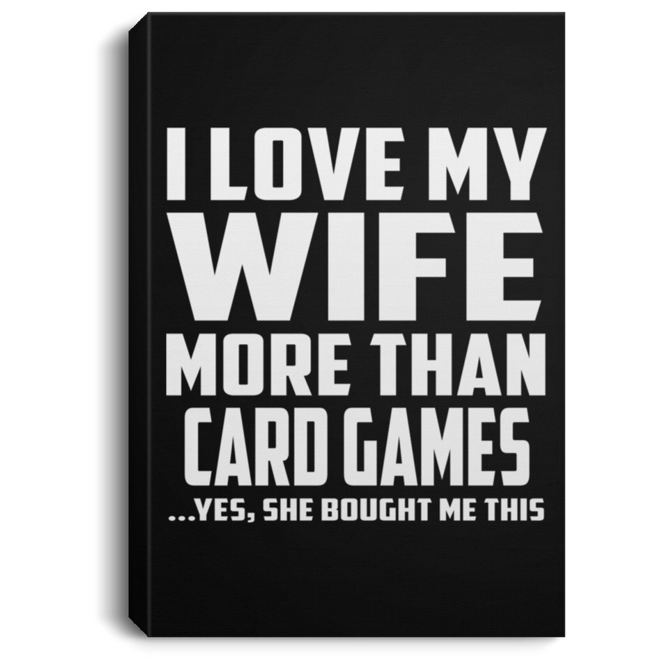 I Love My Wife More Than Card Games - Canvas Portrait