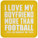 I Love My Boyfriend More Than Football - Drink Coaster