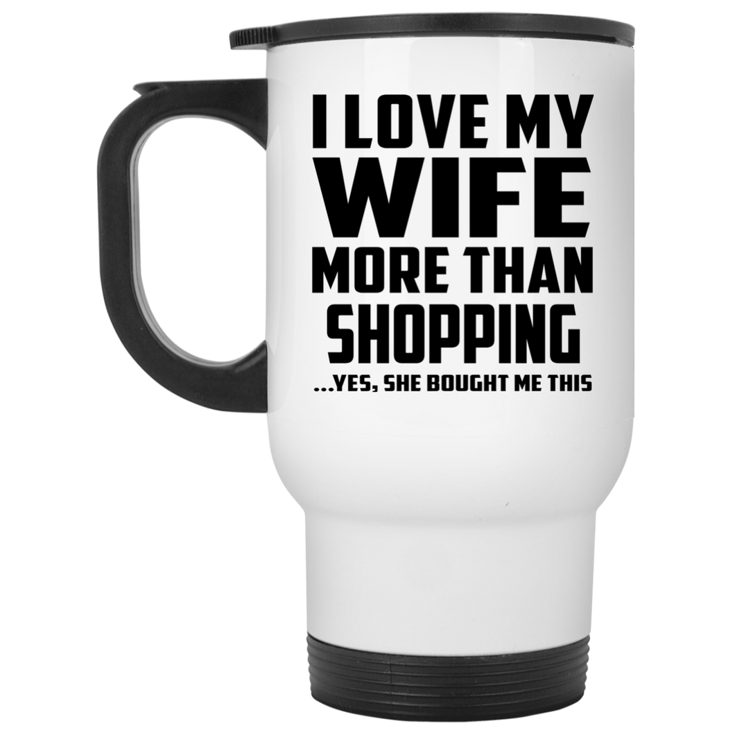 I Love My Wife More Than Shopping - White Travel Mug