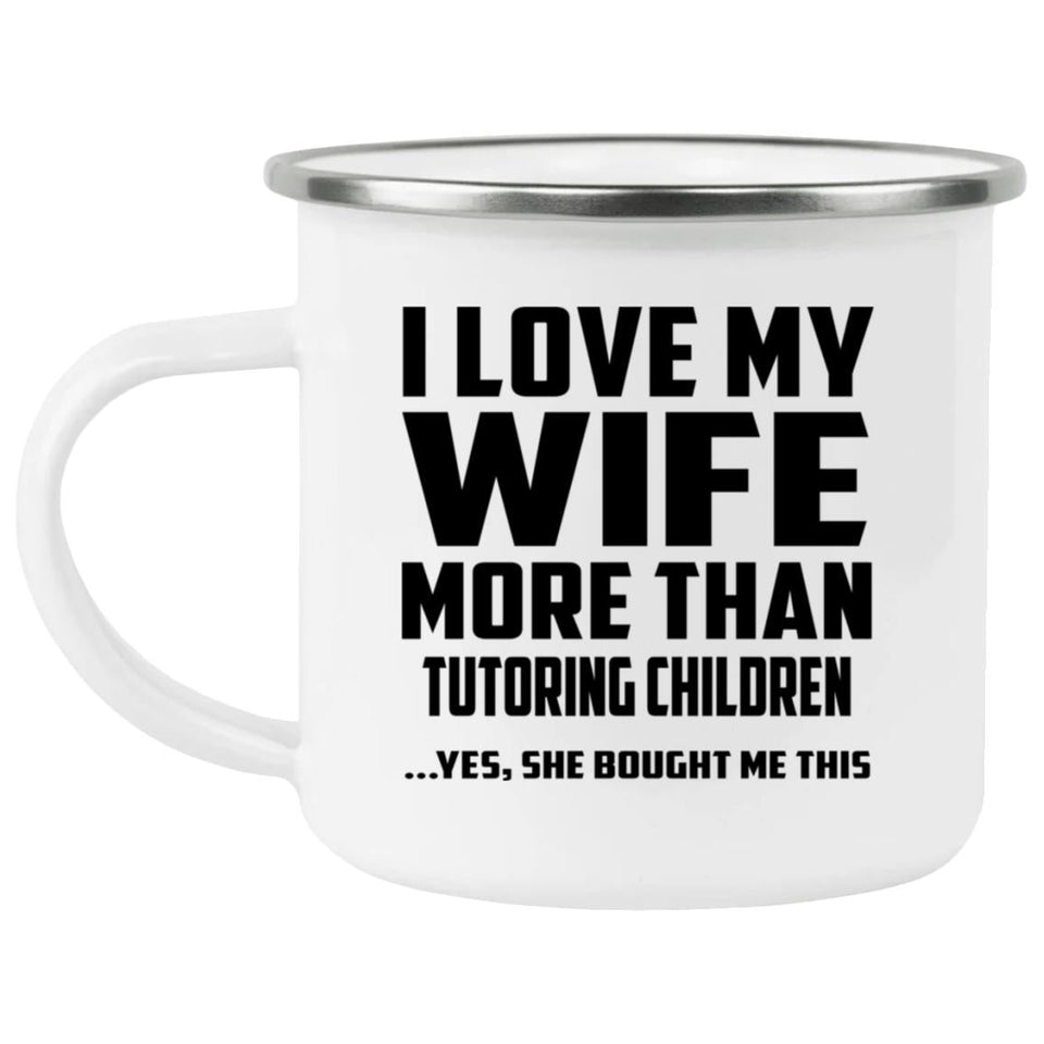 I Love My Wife More Than Tutoring Children - 12oz Camping Mug