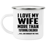 I Love My Wife More Than Tutoring Children - 12oz Camping Mug
