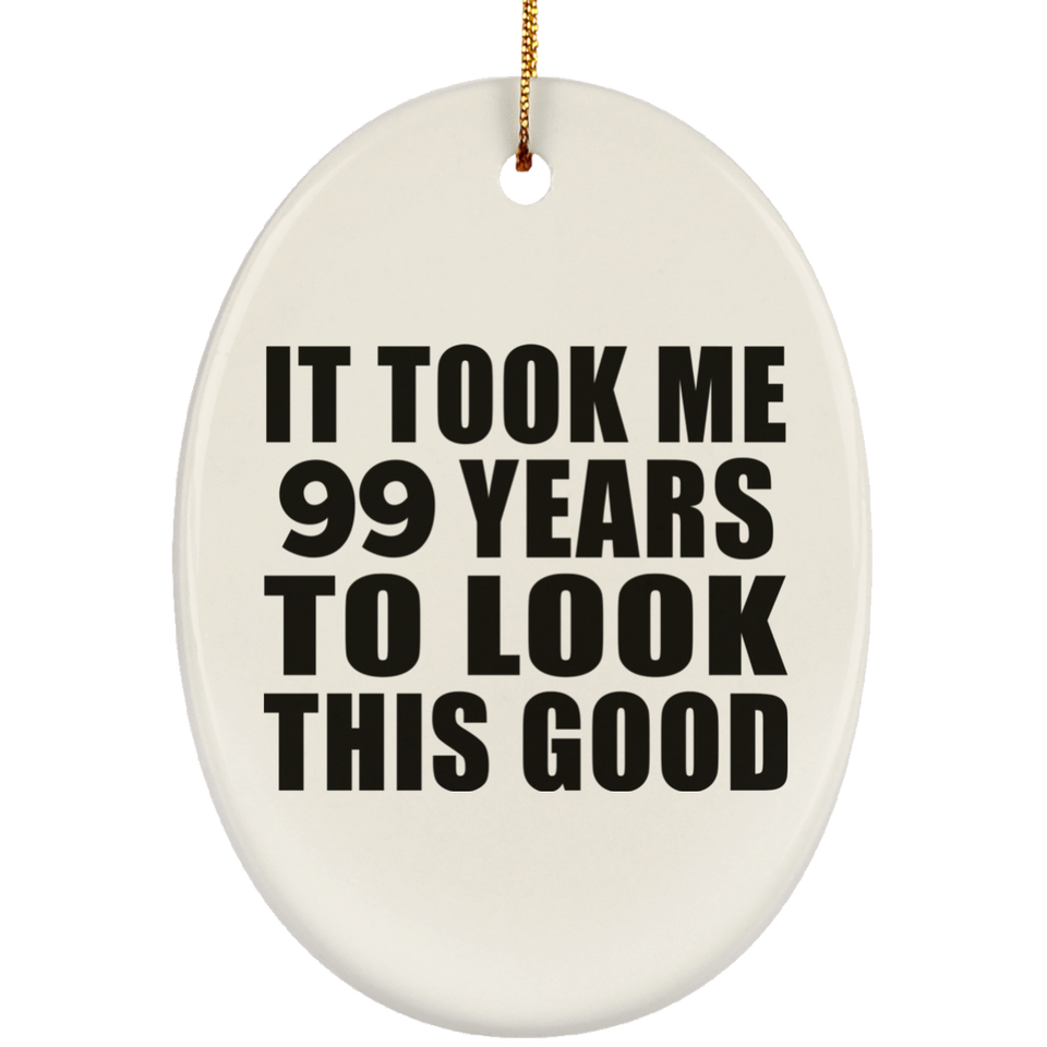 99th Birthday Took Me 99 Years To Look This Good - Oval Ornament