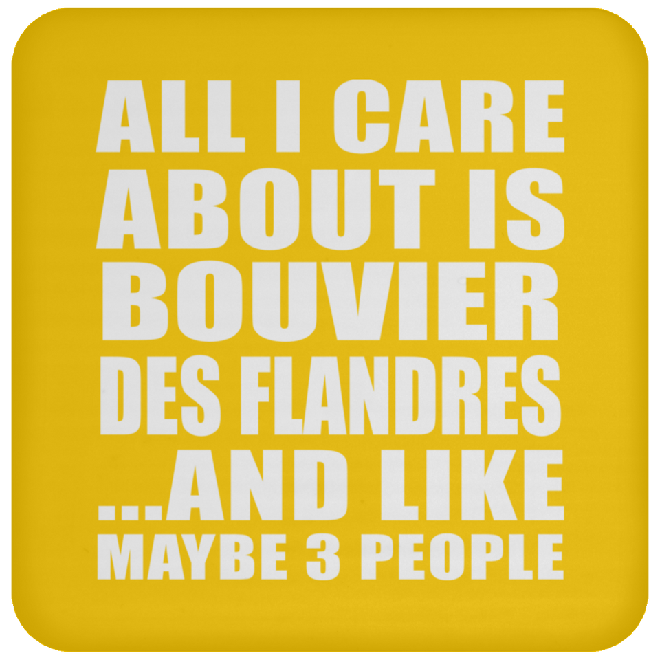 All I Care About Is Bouvier Des Flandres - Drink Coaster