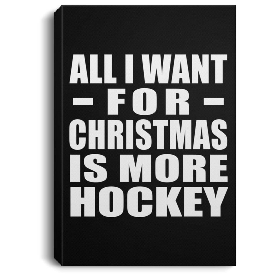 All I Want For Christmas Is More Hockey - Canvas Portrait