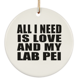All I Need Is Love And My Lab Pei - Circle Ornament