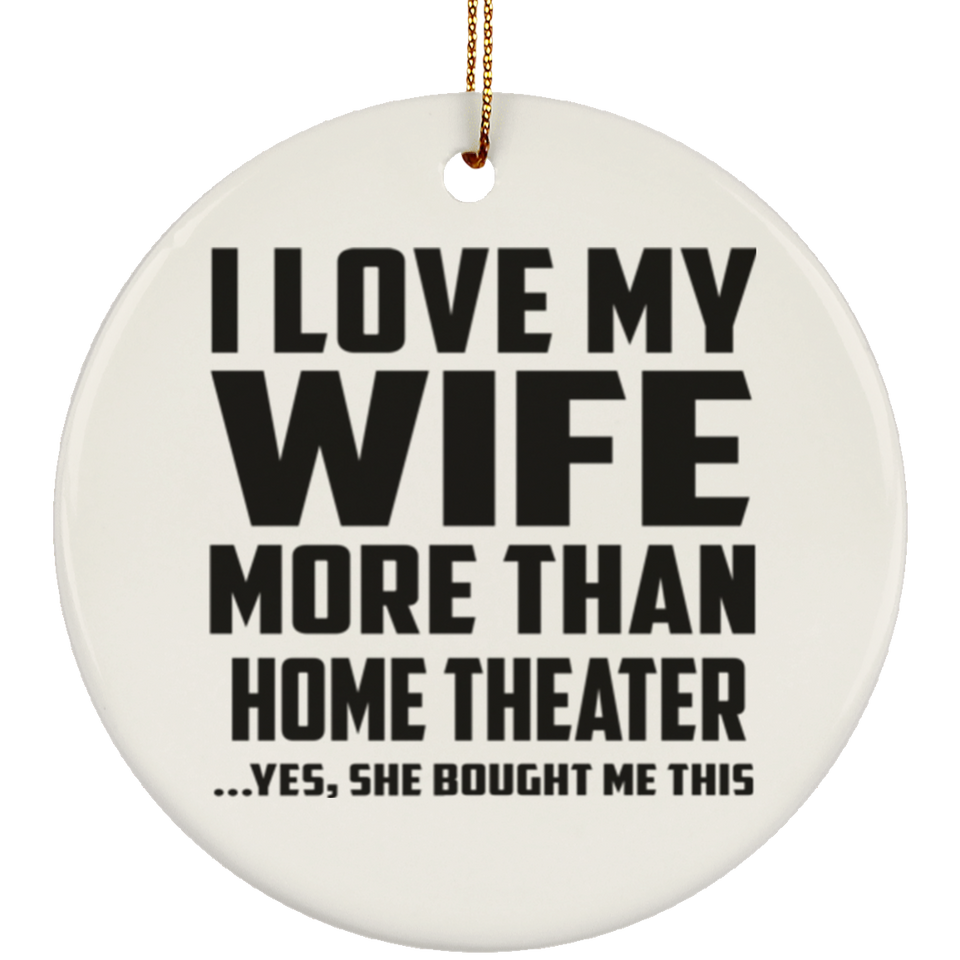 I Love My Wife More Than Home Theater - Circle Ornament