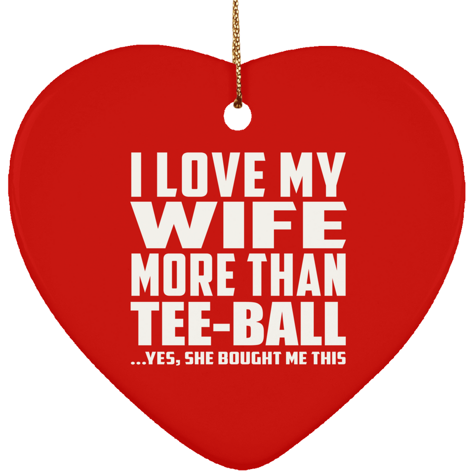 I Love My Wife More Than Tee-Ball - Heart Ornament