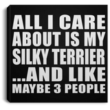 All I Care About Is My Silky Terrier - Canvas Square