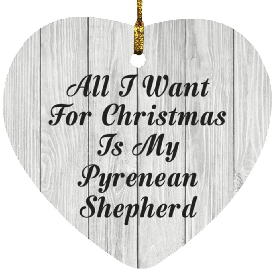 All I Want For Christmas Is My Pyrenean Shepherd - Heart Ornament F