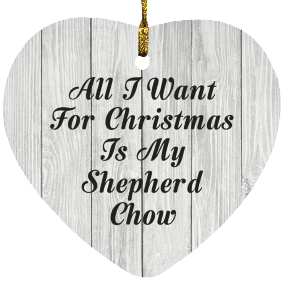 All I Want For Christmas Is My Shepherd Chow - Heart Ornament F