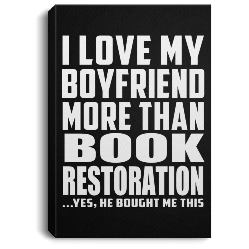 I Love My Boyfriend More Than Book Restoration - Canvas Portrait