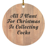 All I Want For Christmas Is Collecting Cocks - Circle Ornament C