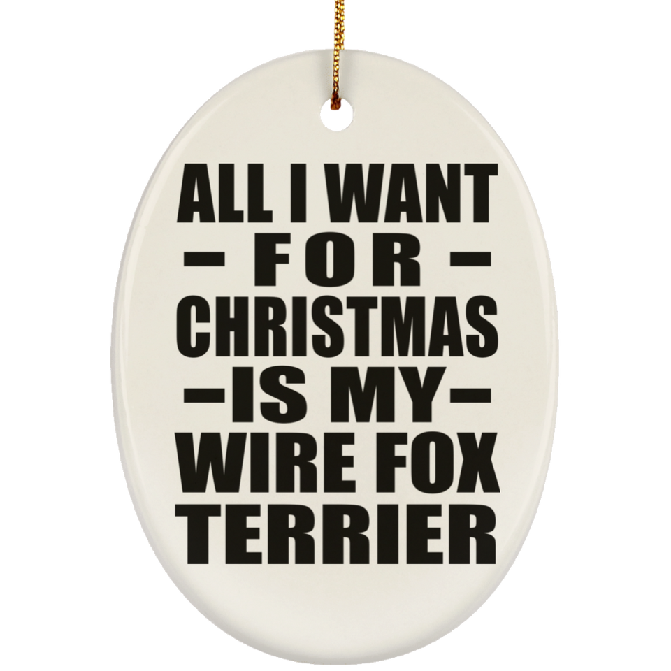 All I Want For Christmas Is My Wire Fox Terrier - Oval Ornament