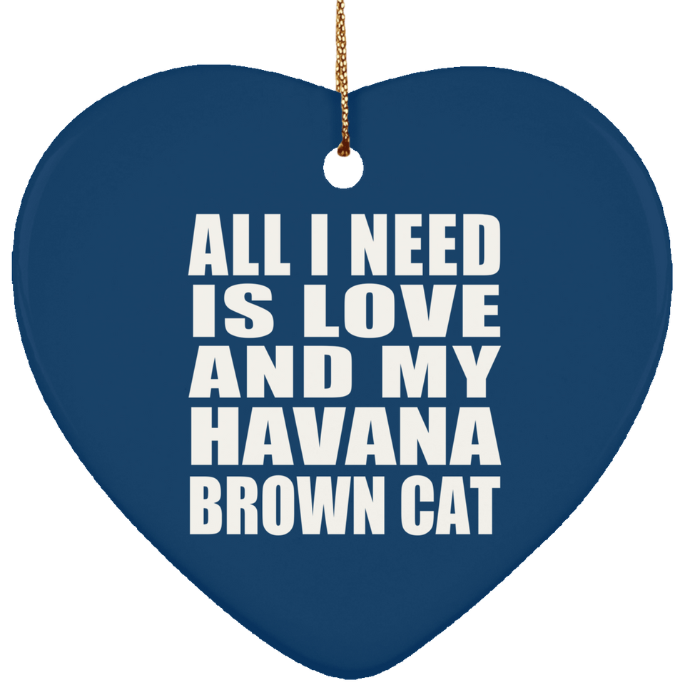 All I Need Is Love And My Havana Brown Cat - Heart Ornament