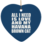 All I Need Is Love And My Havana Brown Cat - Heart Ornament