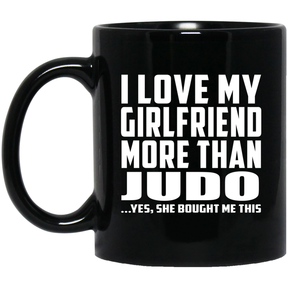 I Love My Girlfriend More Than Judo - 11 Oz Coffee Mug Black
