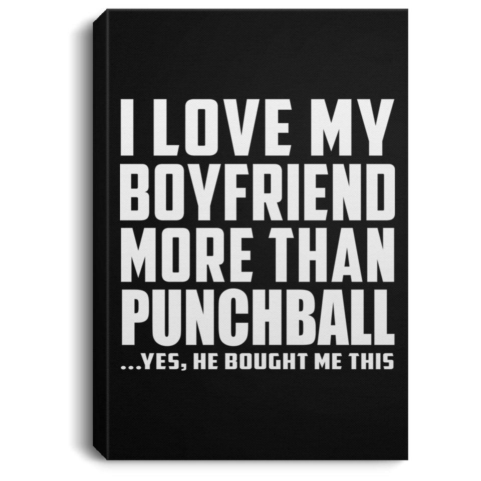 I Love My Boyfriend More Than Punchball - Canvas Portrait