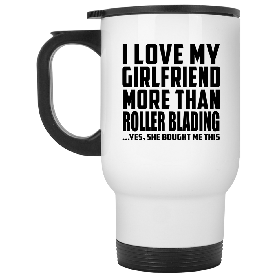 I Love My Girlfriend More Than Roller Blading - White Travel Mug