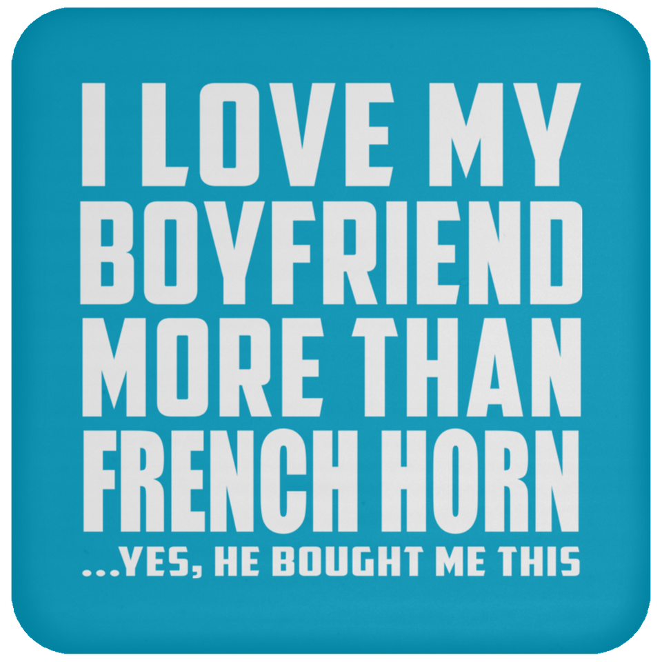 I Love My Boyfriend More Than French Horn - Drink Coaster