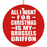 All I Want For Christmas Is My Brussels Griffon - Circle Ornament