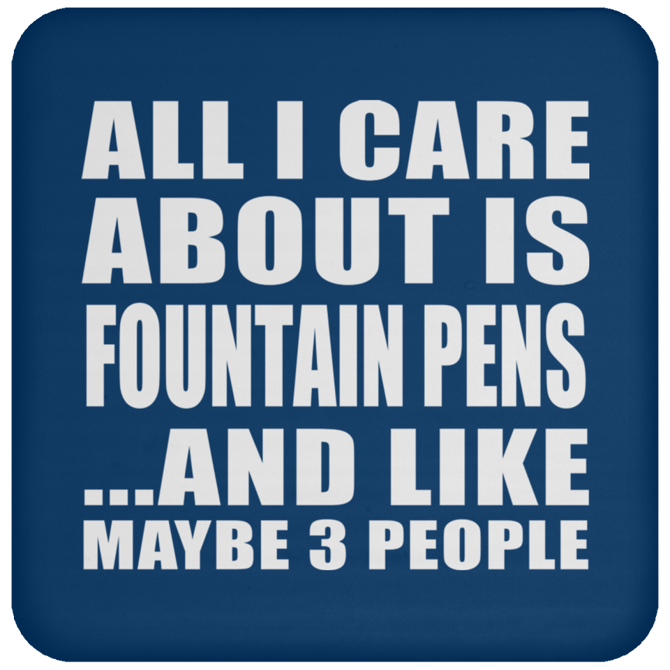 All I Care About Is Fountain Pens - Drink Coaster