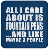 All I Care About Is Fountain Pens - Drink Coaster