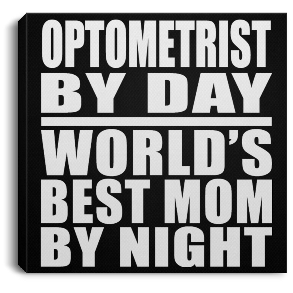 Optometrist By Day World's Best Mom By Night - Canvas Square