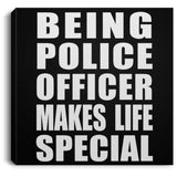 Being Police Officer Makes Life Special - Canvas Square