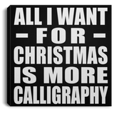 All I Want For Christmas Is More Calligraphy - Canvas Square