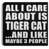 All I Care About Is Tiger Cat - Canvas Square