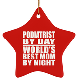 Podiatrist By Day World's Best Mom By Night - Star Ornament