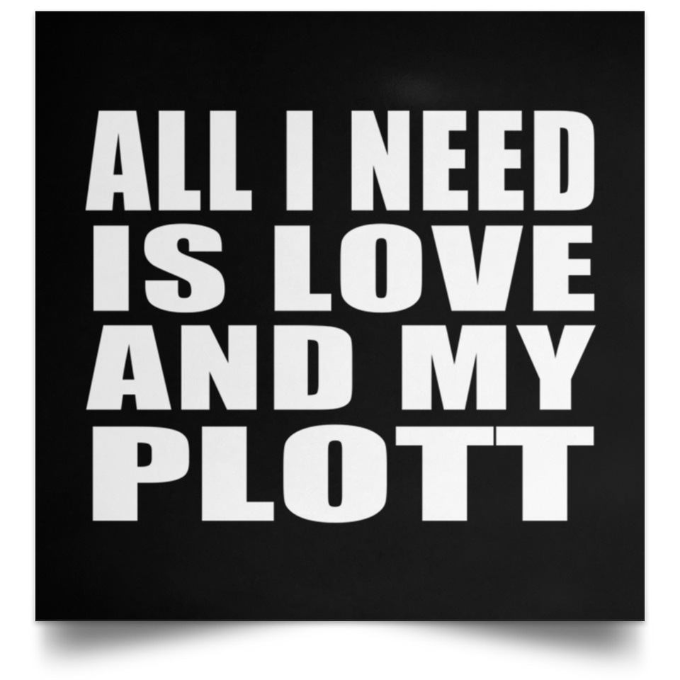 All I Need Is Love And My Plott - Poster Square