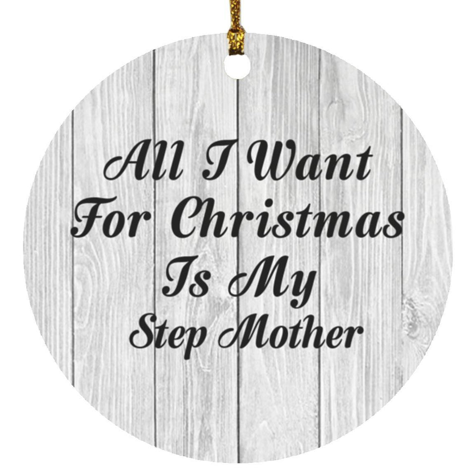 All I Want For Christmas Is My Step Mother - Circle Ornament F
