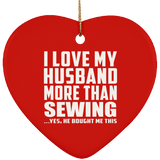 I Love My Husband More Than Sewing - Heart Ornament