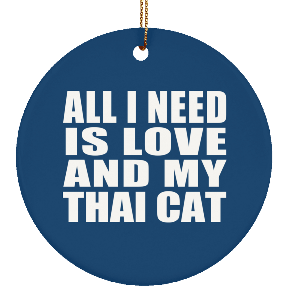All I Need Is Love And My Thai Cat - Circle Ornament