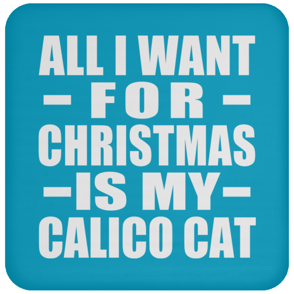 All I Want For Christmas Is My Calico Cat - Coaster