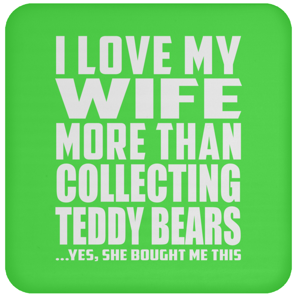 I Love My Wife More Than Collecting Teddy Bears - Drink Coaster