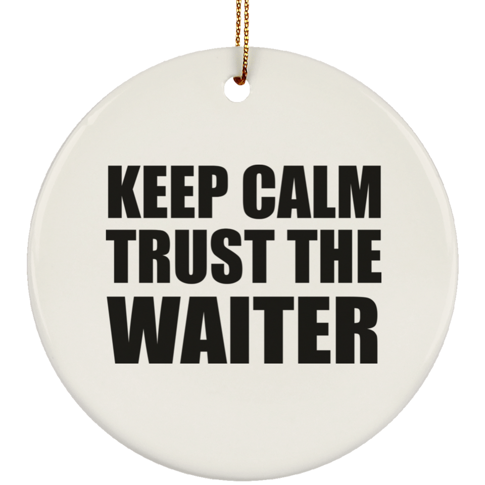 Keep Calm and Trust The Waiter - Circle Ornament