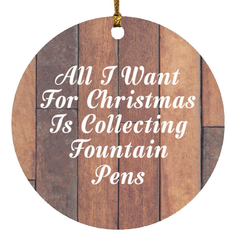 All I Want For Christmas Is Collecting Fountain Pens - Circle Ornament E