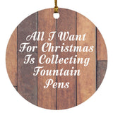 All I Want For Christmas Is Collecting Fountain Pens - Circle Ornament E