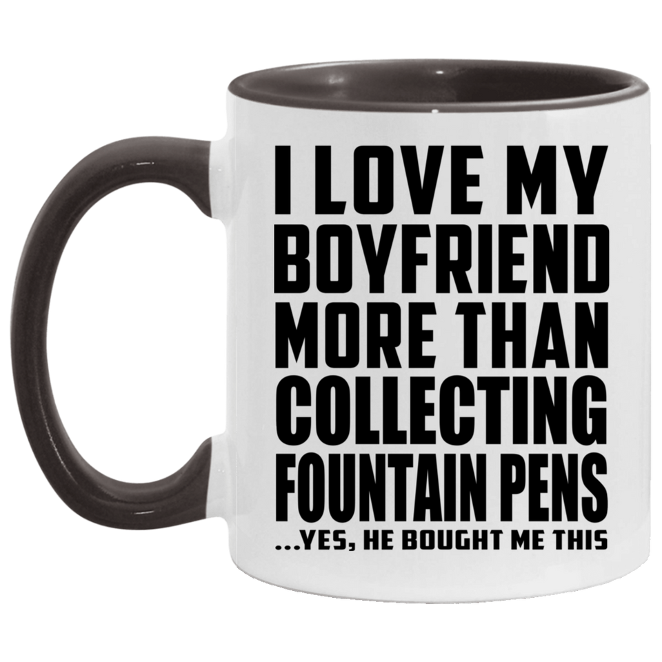 I Love My Boyfriend More Than Collecting Fountain Pens - 11oz Accent Mug Black